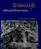 To save a life : stories of Holocaust rescue