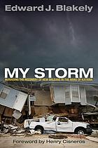 My storm : managing the recovery of New Orleans in the wake of Katrina