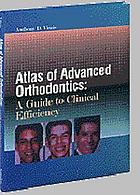 Atlas of advanced orthodontics : a guide to clinical efficiency