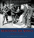 Rescuing da Vinci : Hitler and the Nazis stole Europe's great art : America and her allies recovered it