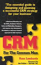 CRM (customer relationship management) for the common man : the essential guide to designing and planning a successful CRM strategy for your business