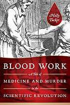 Blood work : a tale of medicine and murder in the scientific revolution