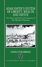 Adam Smith's system of liberty, wealth, and virtue : the moral and political foundations of The wealth of nations
