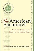 The American encounter : the United States and the making of the modern world : essays from 75 years of Foreign affairs