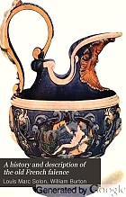A history and description of the old French faïence, with an account of the revival of faïence painting in France,