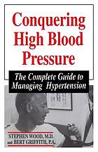 Conquering high blood pressure : the complete guide to managing hypertension