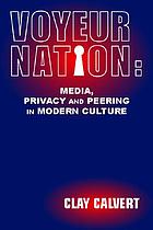 Voyeur nation : media, privacy, and peering in modern culture