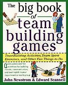 The big book of team-building games : trust-building activities, team spirit exercises, and other fun things to do