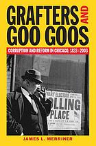 Grafters and Goo Goos : corruption and reform in Chicago, 1833-2003
