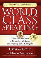 World class speaking : the ultimate guide to presenting, marketing and profiting like a champion