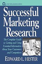 Successful marketing research : the complete guide to getting and using essential information about your customers and competitors