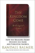 Thy kingdom come : how the religious right distorts the faith and threatens America : an Evangelical's lament