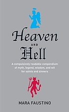 Heaven and hell : a compulsively readable compendium of myth, legend, wisdom, and wit for saints and sinners