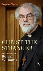 Christ the stranger : the theology of Rowan Williams