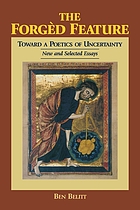 The forgèd feature : toward a poetics of uncertainty : new and selected essays