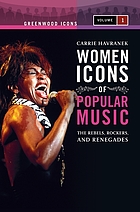 Women icons of popular music : the rebels, rockers, and renegades
