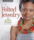 Felted jewelry : 20 stylish designs
