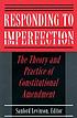 Responding to imperfection : the theory and practice of constitutional amendment