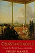 Constantinople : city of the world's desire, 1453-1924 著者： Philip Mansel