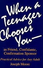 When a teenager chooses you : as friend, confidante, confirmation sponsor : practical advice for any adult