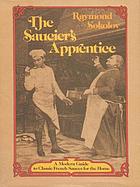 The saucier's apprentice : a modern guide to classic French sauces for the home