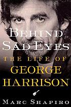 Behind sad eyes : the life of George Harrison