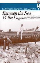 Between the sea & the lagoon : an eco-social history of the Anlo of southeastern Ghana, c. 1850 to recent times