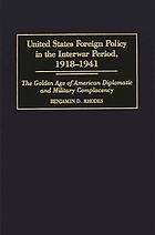 United States foreign policy in the interwar period : 1918 - 1941 : the golden age of American diplomatic and military complacency
