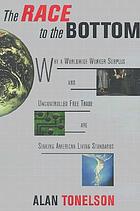The race to the bottom : why a worldwide worker surplus and uncontrolled free trade are sinking American living standards