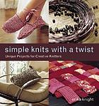 Simple knits with a twist : unique projects for creative knitters