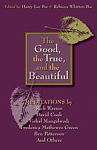 The good, the true, and the beautiful : meditations