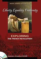Liberty, equality, fraternity : exploring the French Revolution