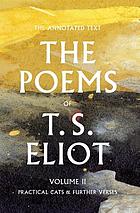 The poems of T. S. Eliot. Volume 2 : practical cats and further verses