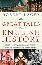 Great tales from English history : a treasury of true stories about the extraordinary people, knights and knaves, rebels and heroes, queens and commoners, who made Britain great