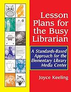 Lesson plans for the busy librarian : a standards-based approach for the elementary library media center