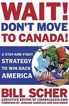 Wait! don't move to Canada! : a stay-and-fight strategy to win back America