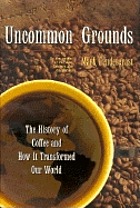 Uncommon grounds : the history of coffee and how it transformed our world