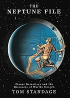 The Neptune file : planet detectives and the discovery of worlds unseen