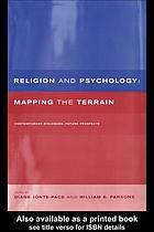 Religion and psychology : mapping the terrain ; contemporary dialogues, future prospects