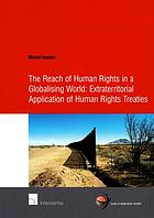 The reach of human rights in a globalising world : extraterritorial application of human rights treaties