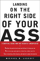 Landing on the right side of your ass : a survival guide for the recently unemployed