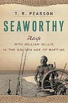 Seaworthy : adrift with William Willis in the golden age of rafting
