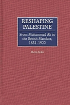 Reshaping Palestine : from Muhammad Ali to the British Mandate, 1831-1922
