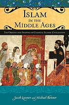 Islam in the Middle Ages : the origins and shaping of classical Islamic civilization
