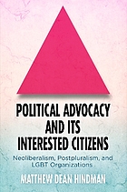 Political advocacy and its interested citizens : neoliberalism,postpluralism, and LGBT organizations