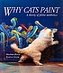 Why cats paint : a theory of feline aesthetics por Heather Busch