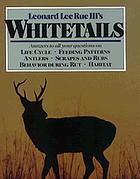 Leonard Lee Rue III's whitetails : answers to all your questions on life cycle, feeding patterns, antlers, scrapes and rubs, behavior during the rut, and habitat