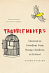 Troublemakers : lessons in freedom from young... by  Carla Shalaby 
