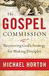 The gospel commission : recovering God's strategy... by Michael Scott Horton