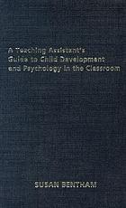 A teaching assistant's guide to child development and psychology in the classroom